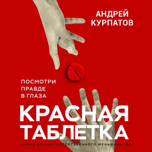 Андрей Курпатов - Красная таблетка. Посмотри правде в глаза